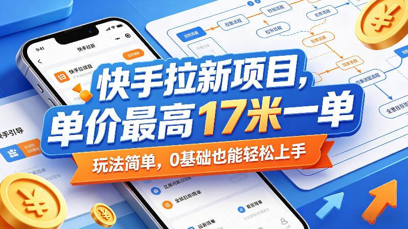 快手拉新项目，单价最高17米一单，玩法简单，0基础也能轻松上手（更新6月）