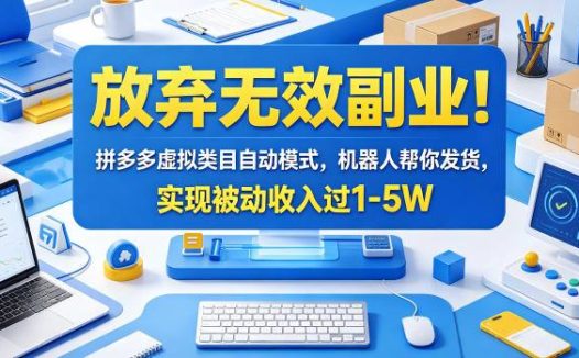 放弃无效副业！拼多多虚拟类目自动模式，机器人帮你发货，实现被动收入过1-5W【揭秘】
