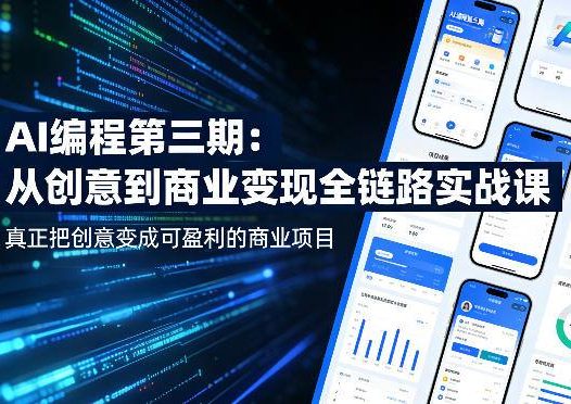 AI编程第三期，从创意到商业变现的全链路实战课，真正把创意变成可盈利的商业项目（更新05月29日）