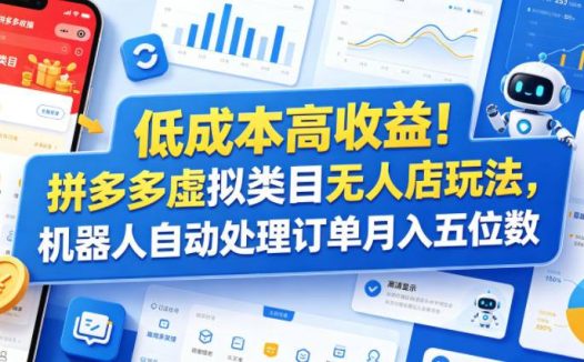 低成本高收益！拼多多虚拟类目无人店玩法，机器人自动处理订单月入五位数【揭秘】