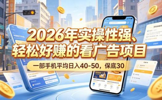 2026年实操性强、轻松好賺的看广告项目，一部手机平均日入40-50，保底30米【揭秘】