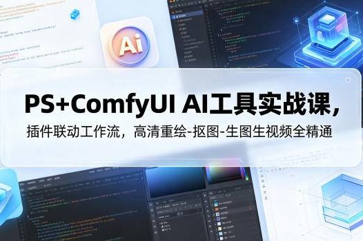 PS+ComfyUI AI工具实战课，插件联动工作流，高清重绘-抠图-生图生视频全精通